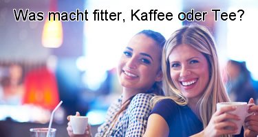 Was macht fitter, Kaffee oder Tee?